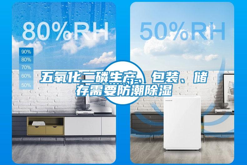 五氧化二磷生產(chǎn)、包裝、儲(chǔ)存需要防潮除濕