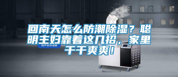 回南天怎么防潮除濕？聰明主婦靠著這幾招，家里干干爽爽！