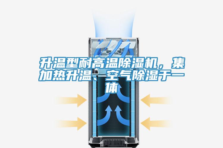 升溫型耐高溫除濕機,集加熱升溫、空氣除濕于一體