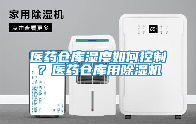 醫(yī)藥倉庫濕度如何控制?醫(yī)藥倉庫用除濕機
