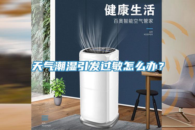 天氣潮濕引發過敏怎么辦？