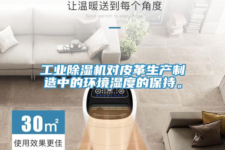 工業除濕機對皮革生產制造中的環境濕度的保持。