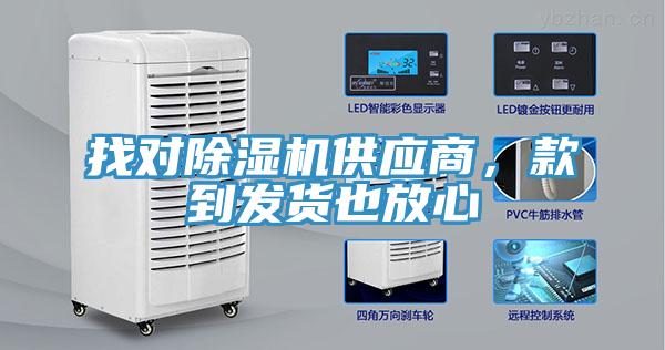找對除濕機供應(yīng)商，款到發(fā)貨也放心