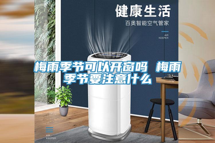 梅雨季節可以開窗嗎 梅雨季節要注意什么