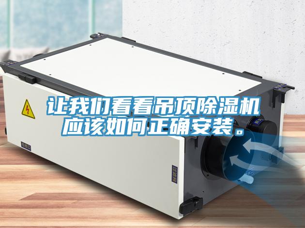讓我們看看吊頂除濕機應(yīng)該如何正確安裝。