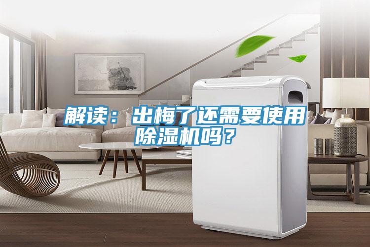 解讀：出梅了還需要使用除濕機嗎？