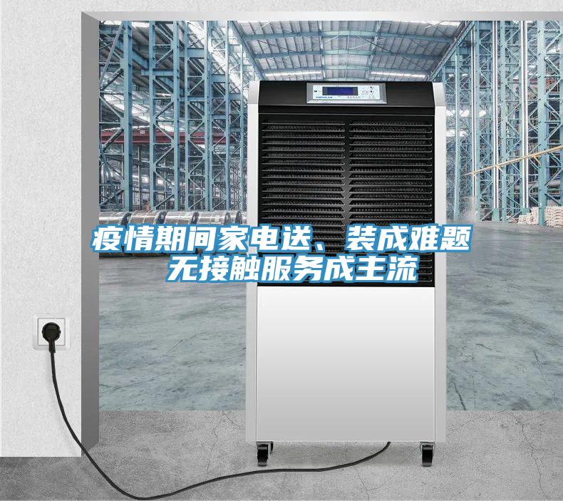 疫情期間家電送、裝成難題 無接觸服務成主流