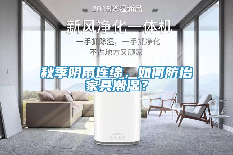秋季陰雨連綿，如何防治家具潮濕？