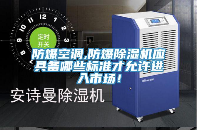 防爆空調,防爆除濕機應具備哪些標準才允許進入市場！