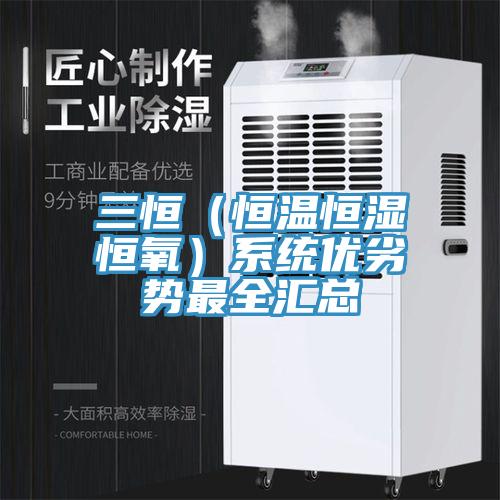 三恒(恒溫恒濕恒氧)系統優劣勢最全匯總