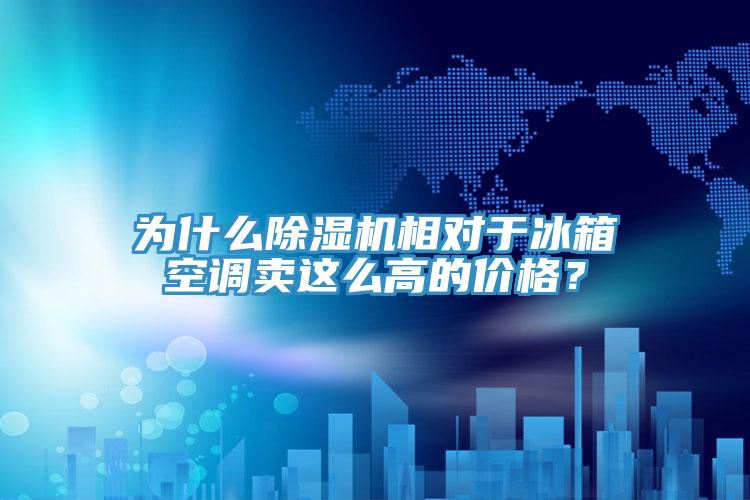 為什么除濕機相對于冰箱空調(diào)賣這么高的價格？