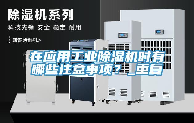 在應(yīng)用工業(yè)除濕機(jī)時有哪些注意事項？_重復(fù)