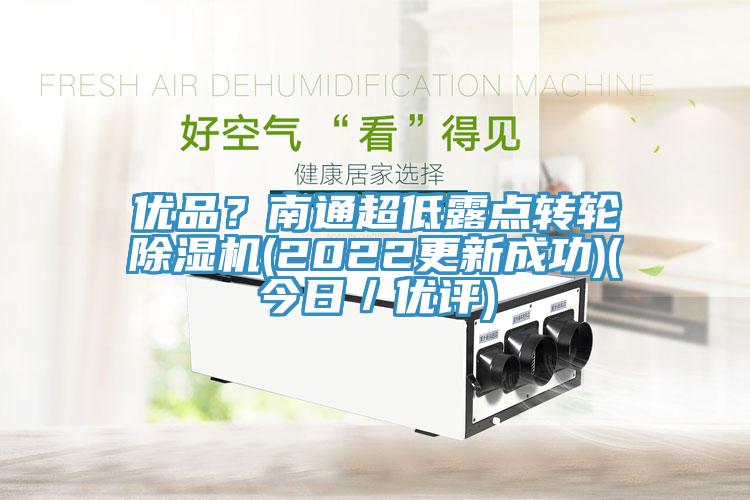 優品？南通超低露點轉輪除濕機(2022更新成功)(今日／優評)