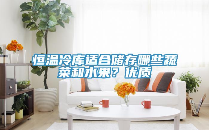 恒溫冷庫適合儲存哪些蔬菜和水果?優質