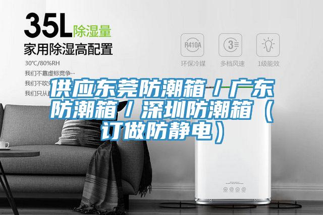 供應東莞防潮箱/廣東防潮箱/深圳防潮箱(訂做防靜電)