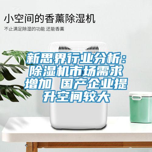 新思界行業(yè)分析:除濕機市場需求增加 國產(chǎn)企業(yè)提升空間較大
