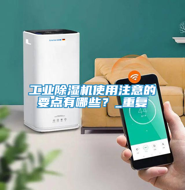 工業除濕機使用注意的要點有哪些？_重復