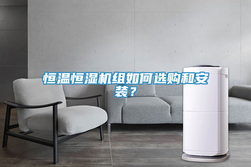 恒溫恒濕機(jī)組如何選購和安裝？