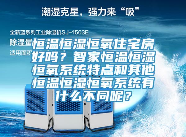 恒溫恒濕恒氧住宅房好嗎？智家恒溫恒濕恒氧系統(tǒng)特點和其他恒溫恒濕恒氧系統(tǒng)有什么不同呢？