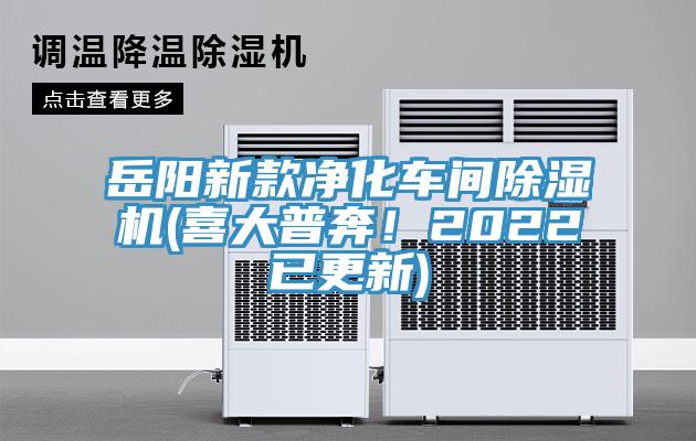 岳陽新款凈化車間除濕機(jī)(喜大普奔！2022已更新)