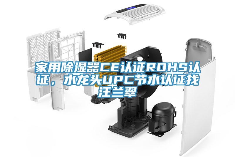 家用除濕器CE認(rèn)證ROHS認(rèn)證，水龍頭UPC節(jié)水認(rèn)證找汪蘭翠