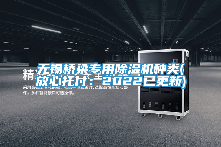 無錫橋梁專用除濕機種類(放心托付：2022已更新)