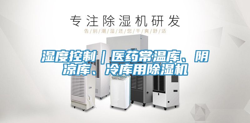 濕度控制｜醫(yī)藥常溫庫、陰涼庫、冷庫用除濕機(jī)