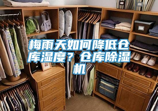 梅雨天如何降低倉庫濕度？倉庫除濕機