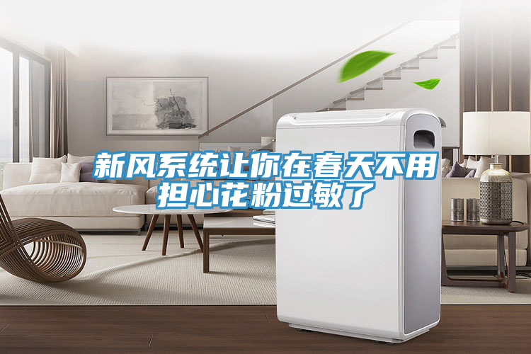 新風(fēng)系統(tǒng)讓你在春天不用擔(dān)心花粉過(guò)敏了