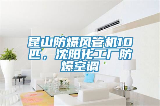 昆山防爆風管機10匹，沈陽化工廠防爆空調