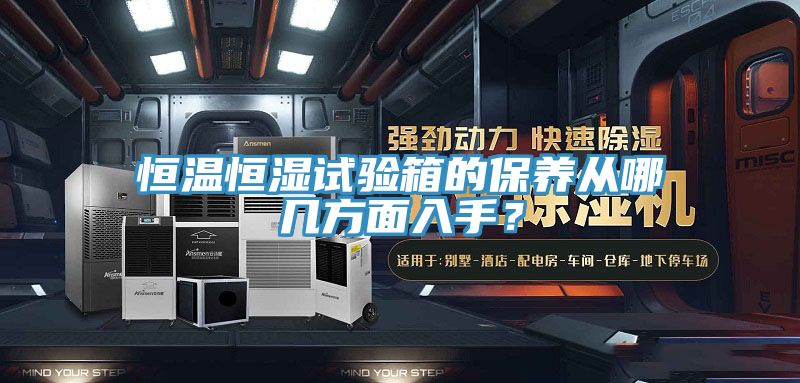 恒溫恒濕試驗箱的保養從哪幾方面入手？