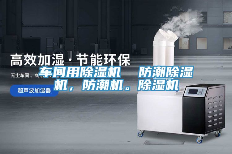 車間用除濕機 防潮除濕機,防潮機。除濕機