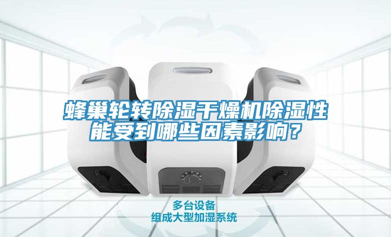 蜂巢輪轉除濕干燥機除濕性能受到哪些因素影響？