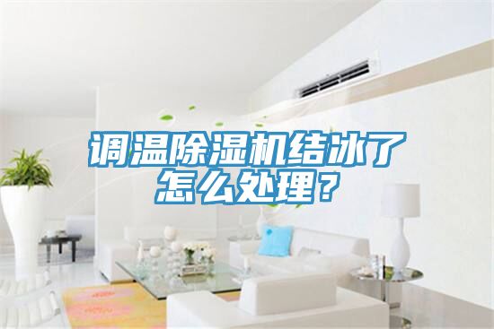 調溫除濕機結冰了怎么處理？