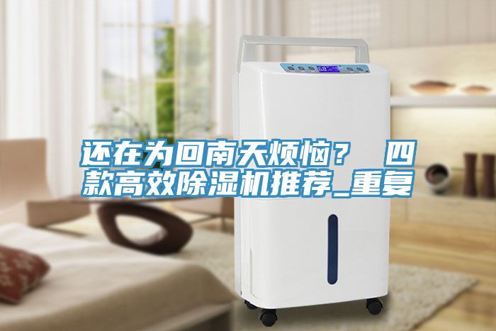 還在為回南天煩惱？ 四款高效除濕機(jī)推薦_重復(fù)