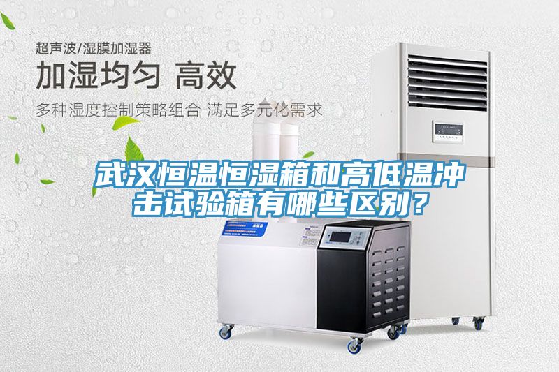 武漢恒溫恒濕箱和高低溫沖擊試驗箱有哪些區(qū)別？