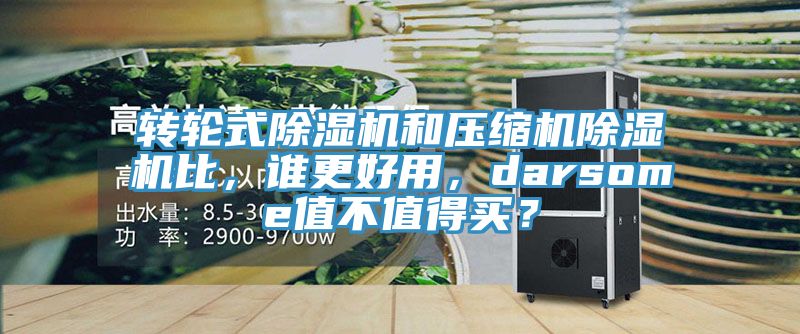 轉輪式除濕機和壓縮機除濕機比，誰更好用，darsome值不值得買？