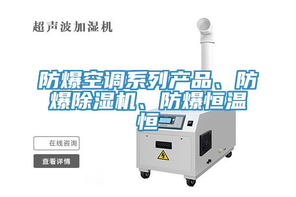 防爆空調(diào)系列產(chǎn)品、防爆除濕機、防爆恒溫恒