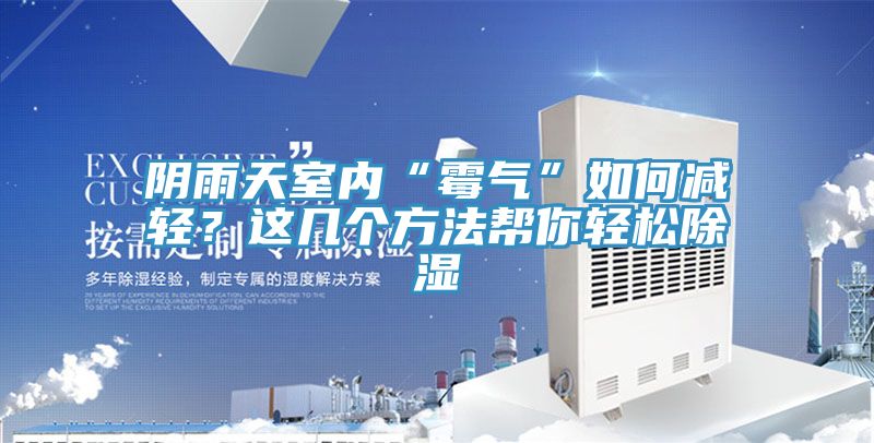 陰雨天室內“霉氣”如何減輕？這幾個方法幫你輕松除濕