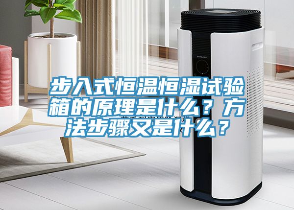 步入式恒溫恒濕試驗(yàn)箱的原理是什么？方法步驟又是什么？