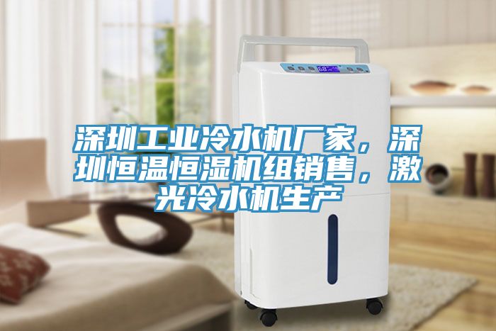 深圳工業(yè)冷水機廠家，深圳恒溫恒濕機組銷售，激光冷水機生產(chǎn)