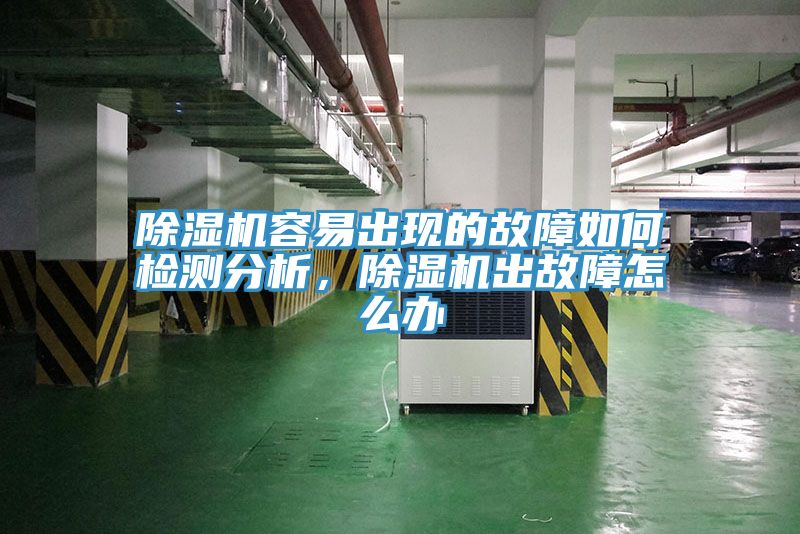 除濕機(jī)容易出現(xiàn)的故障如何檢測分析，除濕機(jī)出故障怎么辦