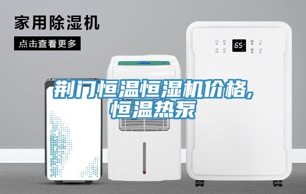 荊門(mén)恒溫恒濕機(jī)價(jià)格,恒溫?zé)岜?></div>
								<div   id=