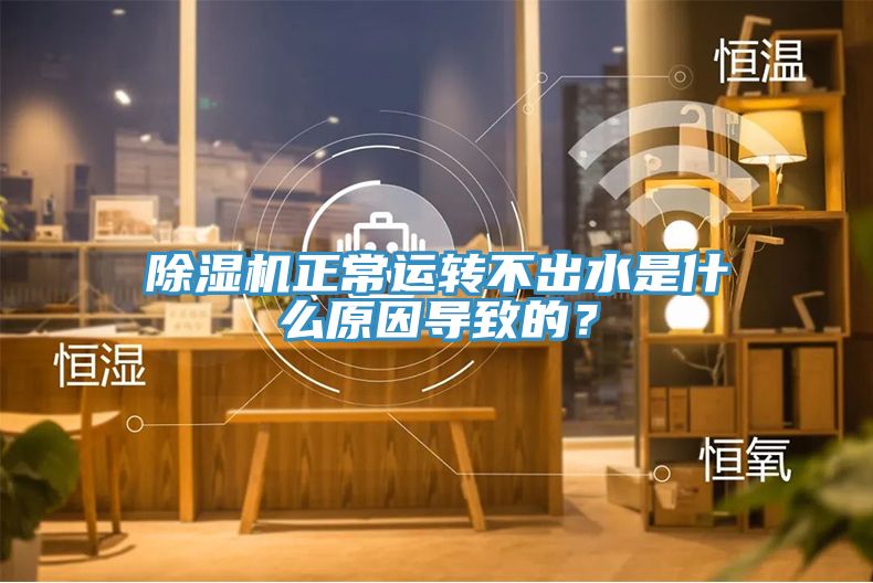 除濕機正常運轉不出水是什么原因導致的？