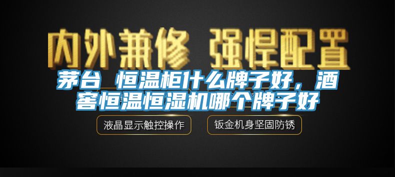 茅臺(tái) 恒溫柜什么牌子好,酒窖恒溫恒濕機(jī)哪個(gè)牌子好