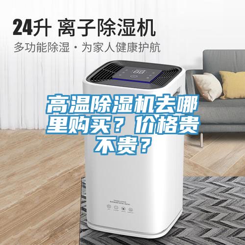 高溫除濕機去哪里購買？價格貴不貴？