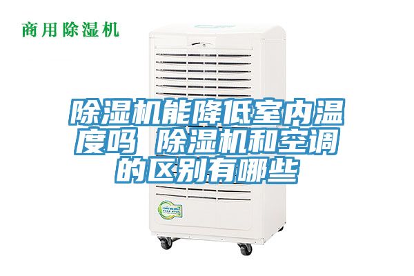 除濕機能降低室內溫度嗎 除濕機和空調的區別有哪些