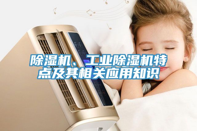 除濕機(jī)、工業(yè)除濕機(jī)特點(diǎn)及其相關(guān)應(yīng)用知識(shí)