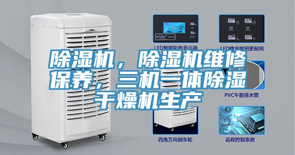 除濕機(jī)，除濕機(jī)維修保養(yǎng)，三機(jī)一體除濕干燥機(jī)生產(chǎn)